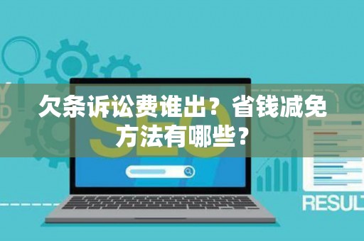欠条诉讼费谁出？省钱减免方法有哪些？